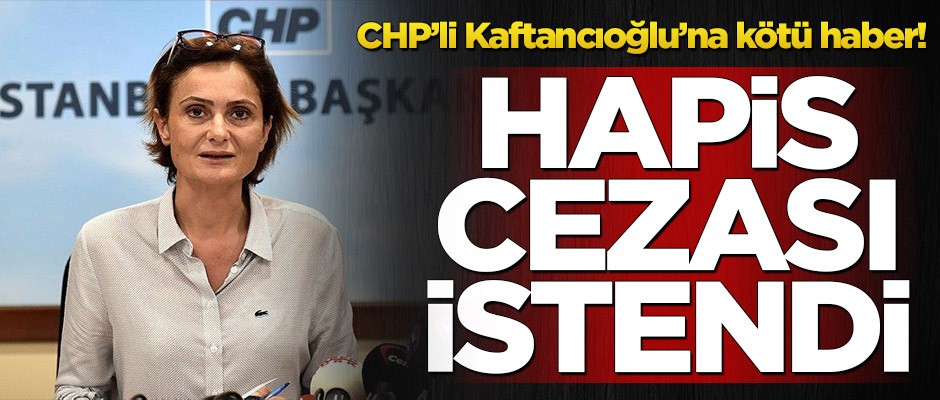 CHP’li Kaftancıoğlu’na kötü haber! Hapis cezası istendi
