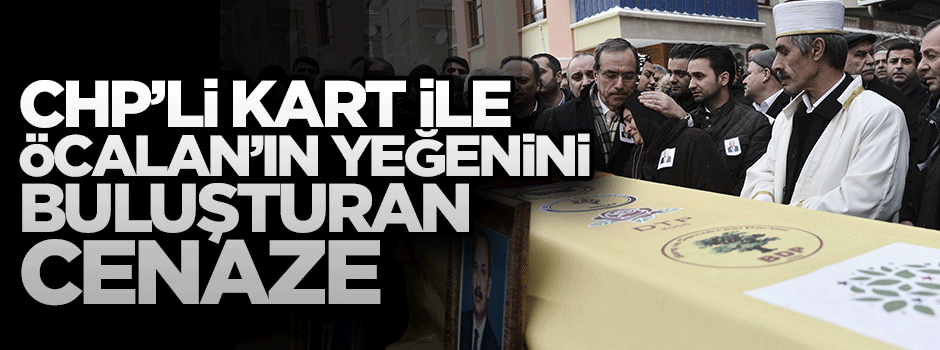 CHP'li Kart ile Öcalan'ın yeğenini buluşturan cenaze