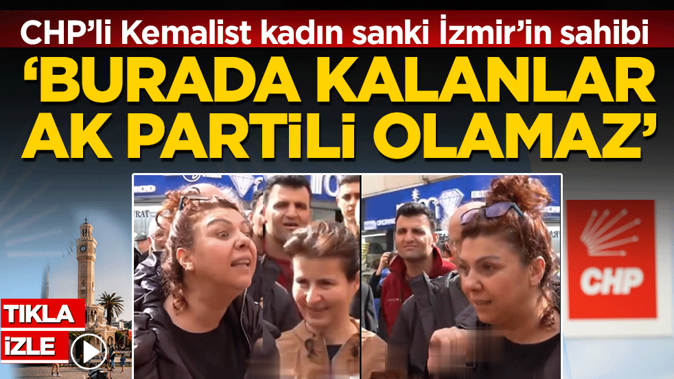 CHP’li Kemalist kadın sanki İzmir’in sahibi: ‘Burada kalanlar AK Partili olamaz’