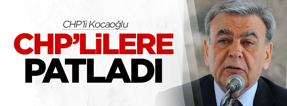 CHP'li Kocaoğlu, CHP'lilere patladı
