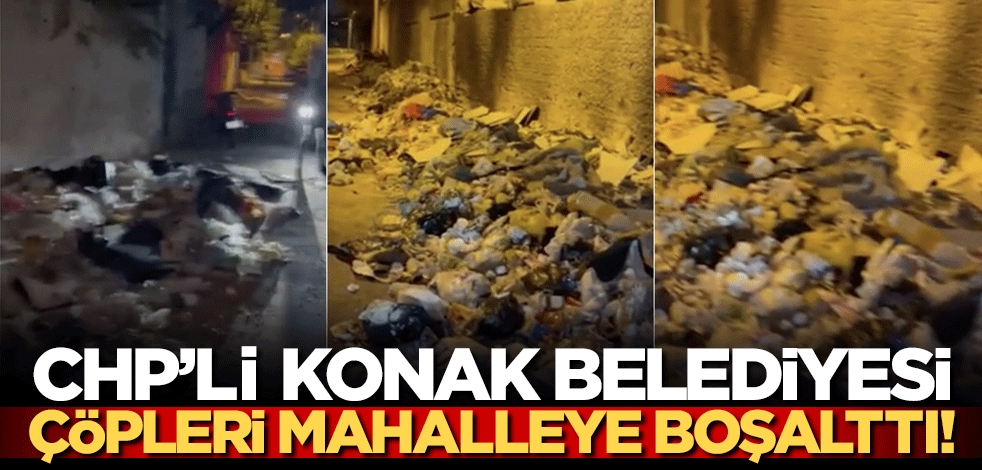 CHP'li Konak Belediyesi, çöpleri mahalleye boşalttı!