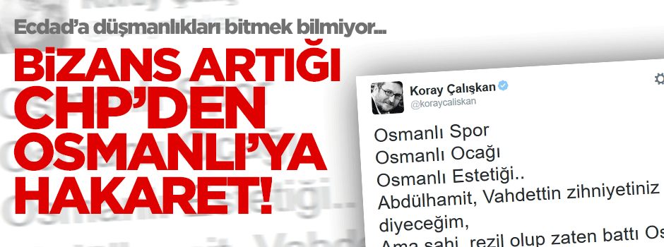 CHP'li Koray Çalışkan yine ecdada sövdü!