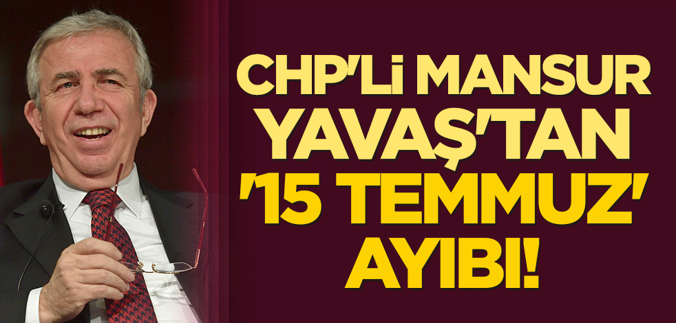 CHP'li Mansur Yavaş'tan '15 Temmuz' ayıbı!