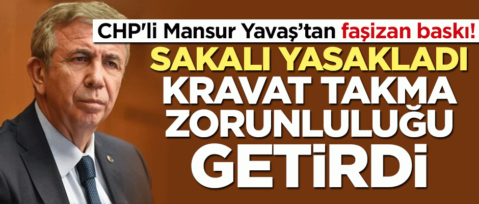 CHP'li Mansur Yavaş’tan faşizan baskı!