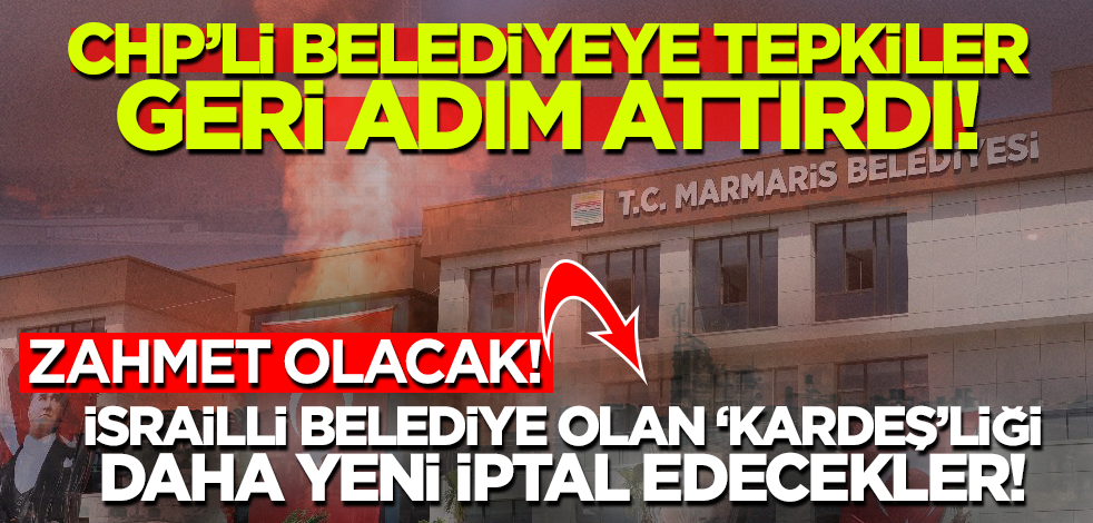 CHP'li Marmaris Belediyesi'ne zahmet olacak! 'İsrailli belediyeyle protokolü iptal edeceğiz'