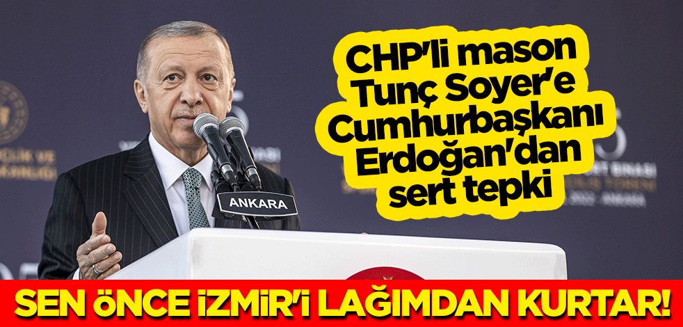 CHP'li mason Tunç Soyer'e Cumhurbaşkanı Erdoğan'dan sert tepki: Sen önce İzmir'i lağımdan kurtar!