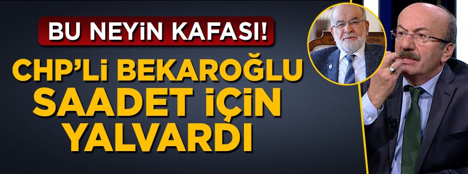 CHP'li Mehmet Bekaroğlu Saadet için yalvardı: Gidin imza verin