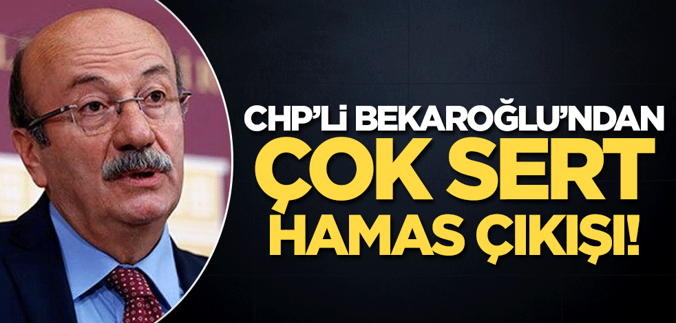 CHP'li Mehmet Bekaroğlu'ndan çok sert Hamas çıkışı! 'Allah'tan korkun vicdansızlar'