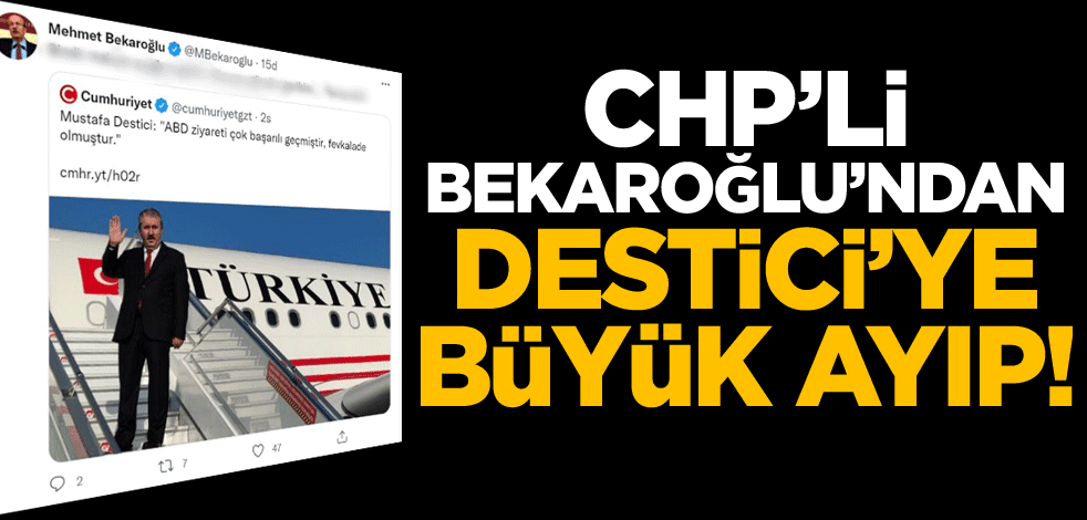 CHP'li Mehmet Bekaroğlu'ndan Destici'ye büyük ayıp!