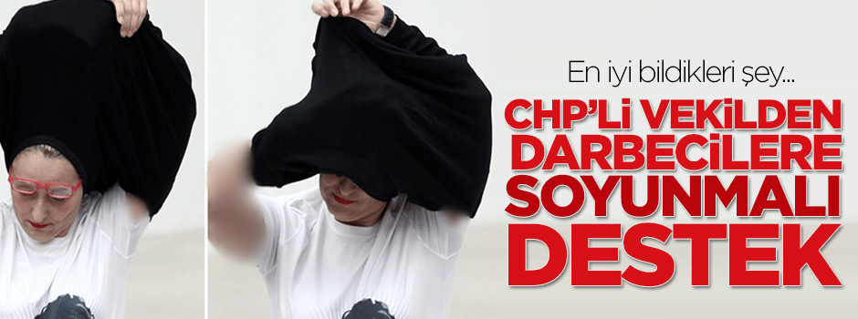 CHP'li Melda'dan darbecilere 'soyunmalı' destek