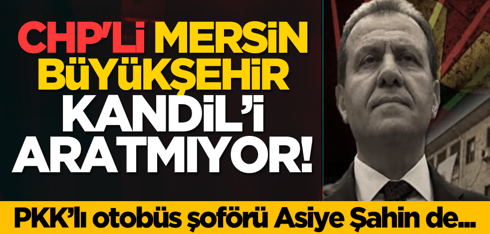 CHP'li Mersin Büyükşehir Kandil’i aratmıyor! PKK’lı otobüs şoförü Asiye Şahin de...