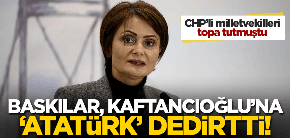 CHP'li milletvekilleri topa tutmuştu! Baskılar Canan Kaftancıoğlu'na, 'Atatürk' dedirtti