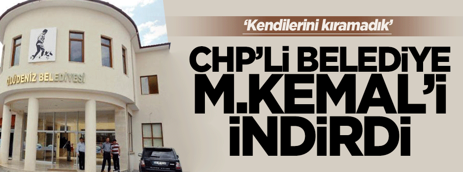 CHP'li Muğla Belediyesi M.Kemal'i indirdi