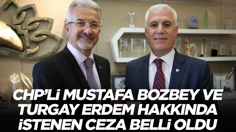 CHP'li Mustafa Bozbey ve Turgay Erdem hakkında istenen ceza belli oldu