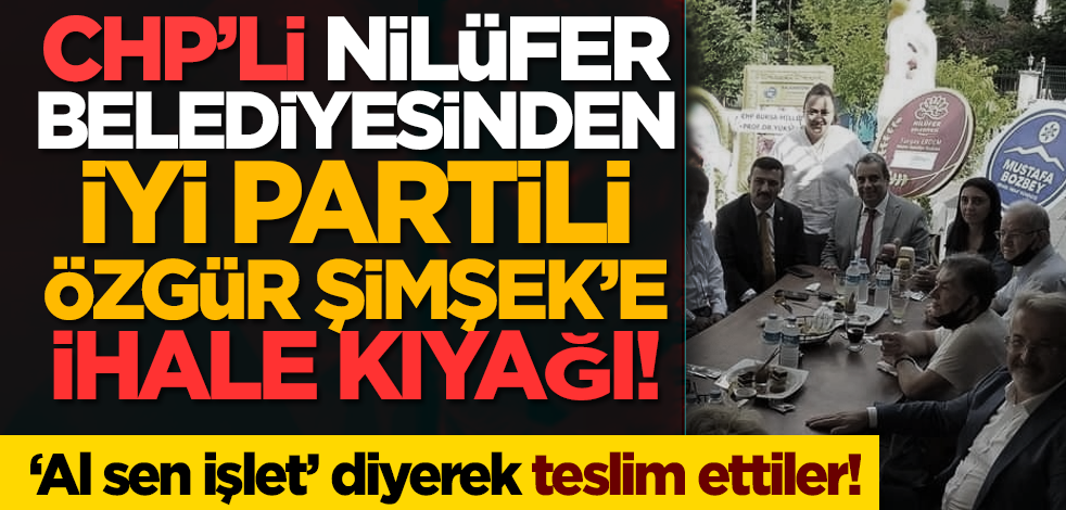 CHP’li Nilüfer Belediyesinden İYİ Partili Özgür Şimşek’e ihale kıyağı! ‘Al sen işlet’ diyerek teslim ettiler