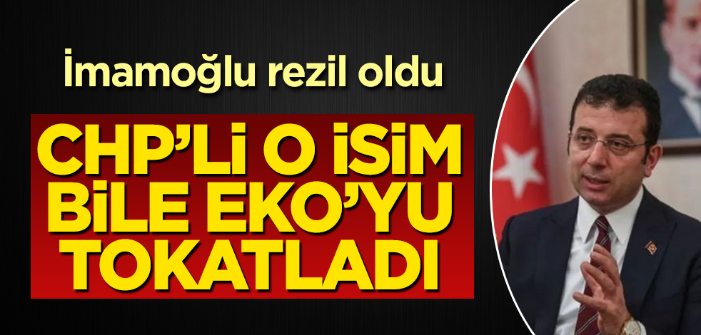 CHP'li o isim bile İmamoğlu'nu tokatladı! Eko rezil oldu