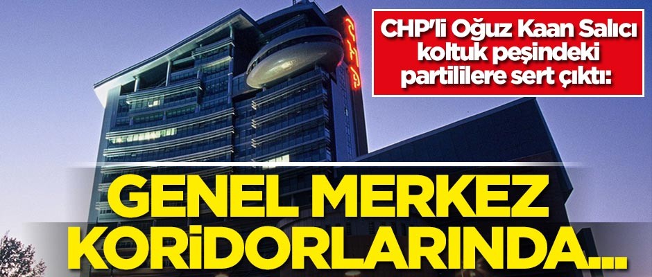 CHP'li Oğuz Kaan Salıcı, koltuk peşindeki partililere sert çıktı: Genel merkez koridorlarında...