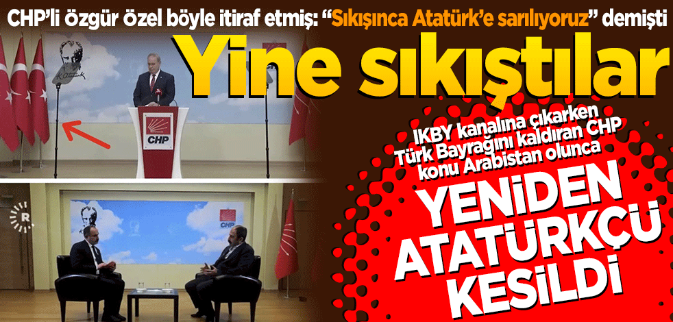 CHP’li Özgür Özel böyle itiraf etmiş: "Sıkışınca Atatürk’e sarılıyoruz" demişti. "YİNE SIKIŞTILAR" IKBY kanalına çıkarken Türk Bayrağını kaldıran CHP konu Arabistan olunca Yeniden Atatürkçü kesildi