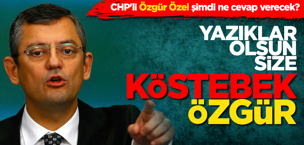CHP'li Özgür Özel şimdi ne cevap verecek? Yazıklar olsun size! Köstebek Özgür
