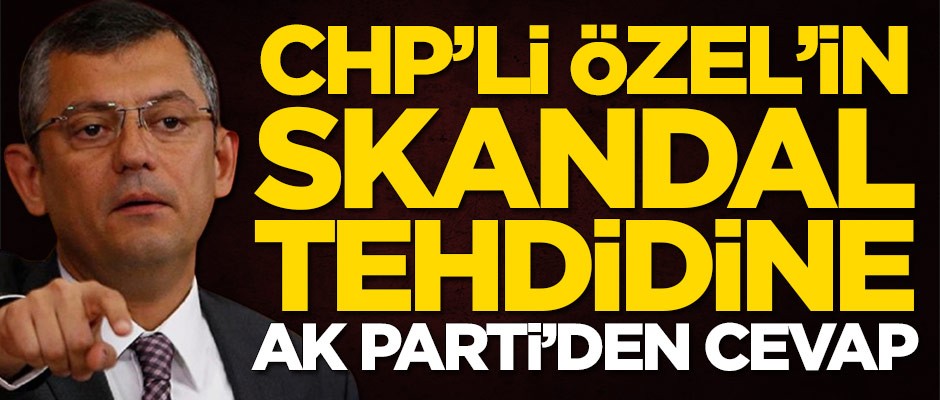 CHP'li Özgür Özel'in skandal tehdidine AK Parti'den cevap