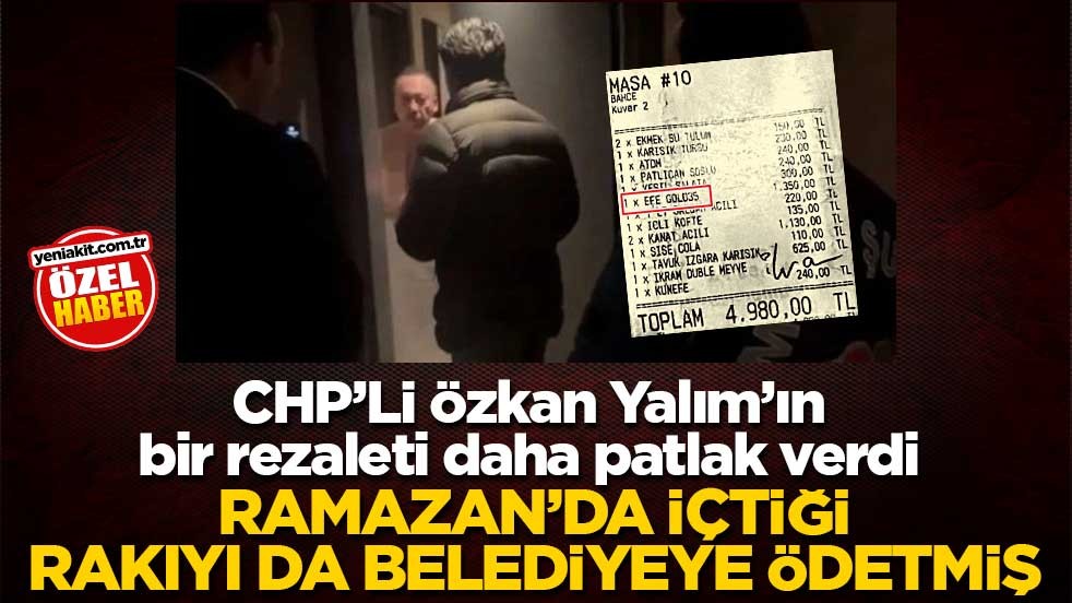 CHP’Lİ Özkan Yalım’ın bir rezaleti daha patlak verdi! Ramazan’da içtiği rakıyı da belediyeye ödetmiş