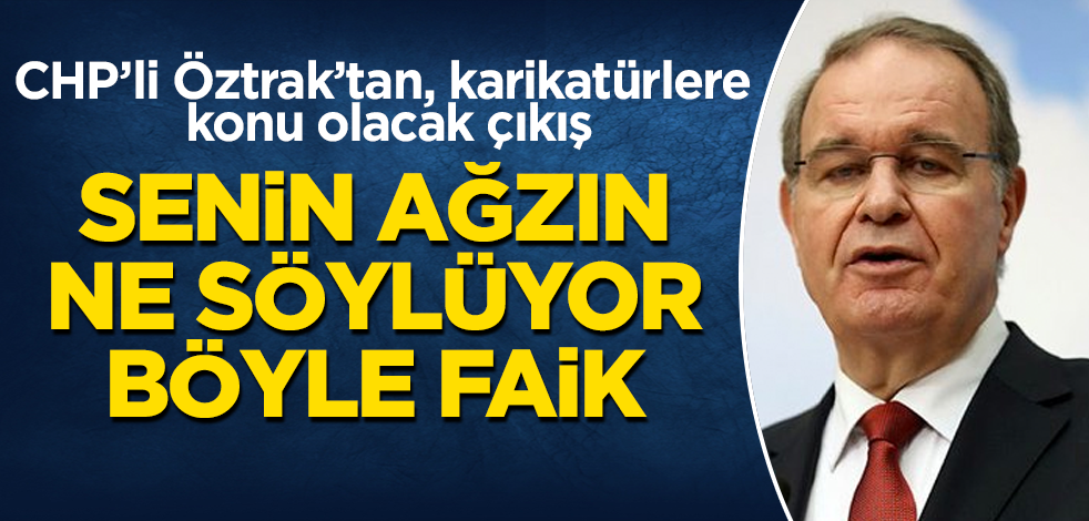 CHP'li Öztrak'tan, karikatürlere konu olacak çıkış! Senin ağzın ne söylüyor böyle Faik