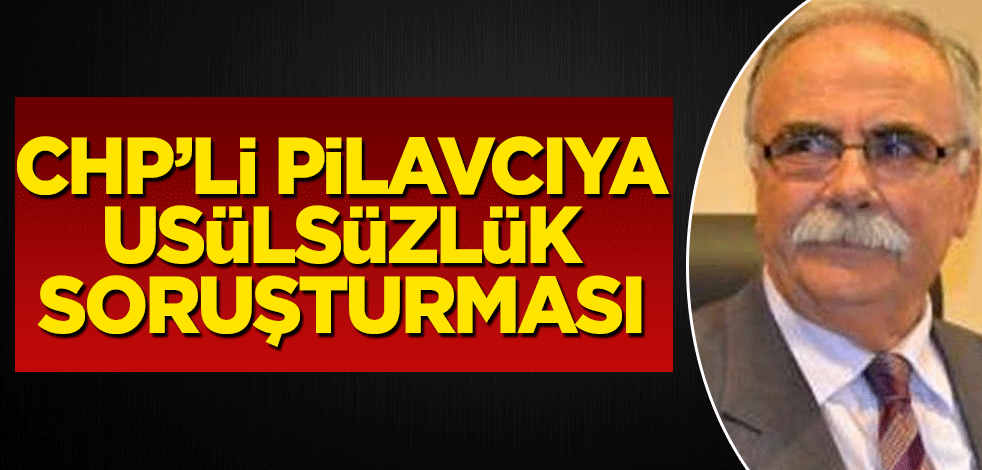 CHP’li pilavcıya usulsüzlük soruşturması