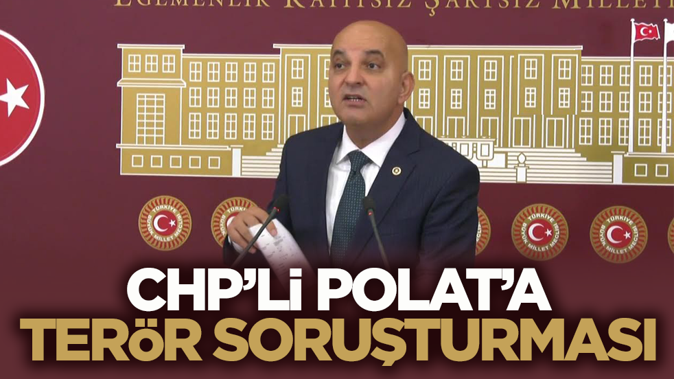 CHP’li Polat’a terör soruşturması