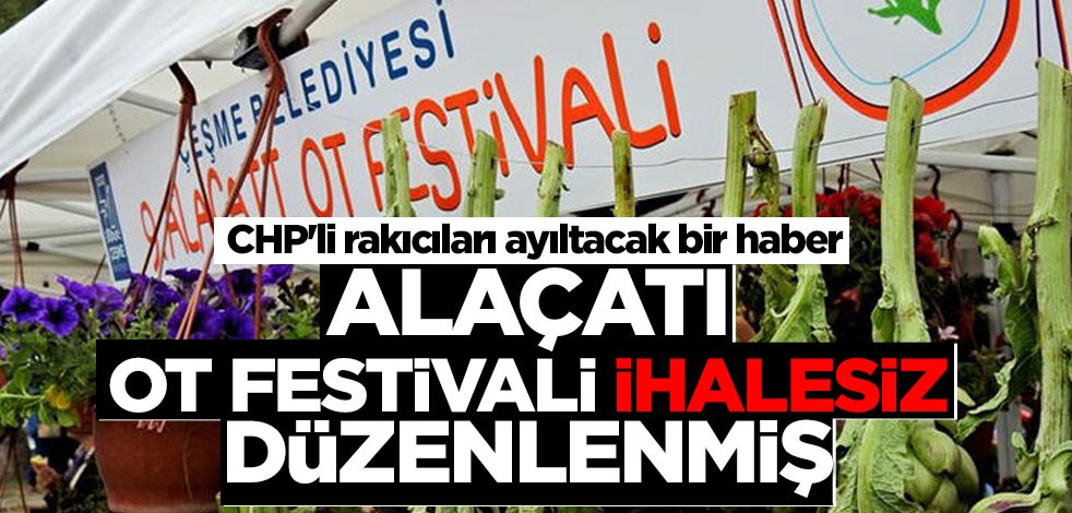 CHP'li rakıcıları ayıltacak bir haber! Alaçatı ot festivali ihalesiz düzenlenmiş