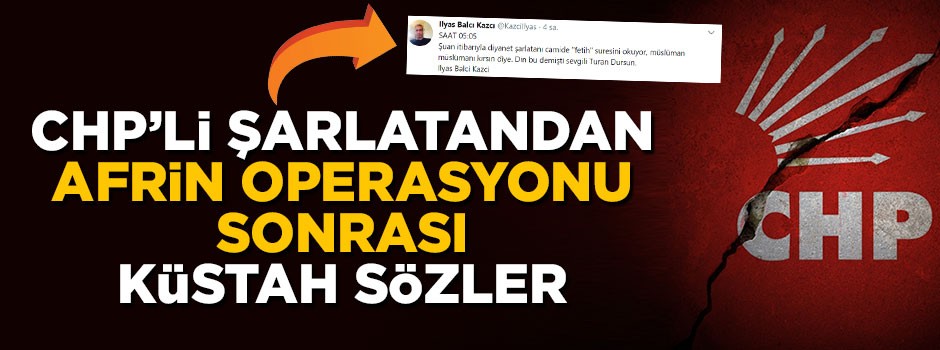 CHP'li şarlatandan Afrin operasyonu sonrası küstah sözler