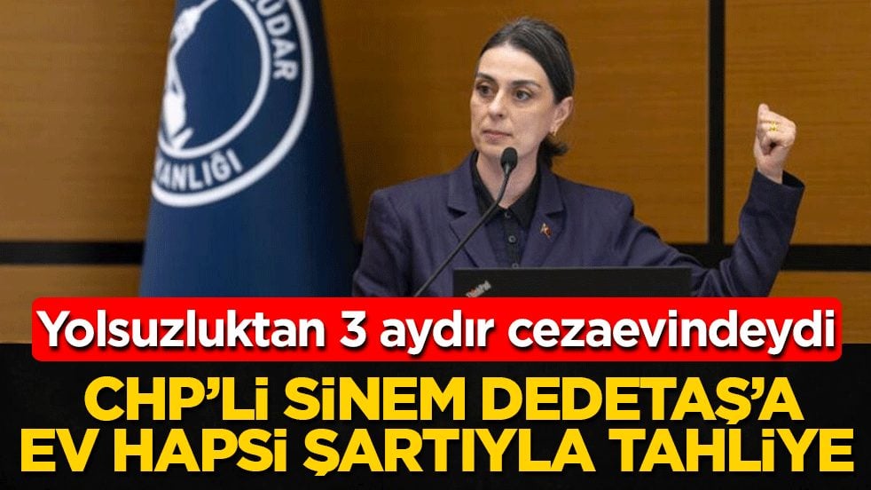 CHP'li Sinem Dedetaş'a ev hapsi şartıyla tahliye: Yolsuzluktan 3 aydır cezaevindeydi
