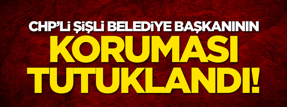 CHP'li Şişli Belediye Başkanı İnönü'nün koruması tutuklandı!
