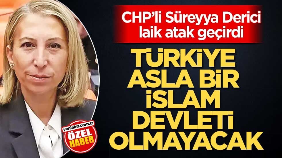 CHP’li Süreyya Derici laik atak geçirdi! “Türkiye asla bir İslam devleti olmayacak”
