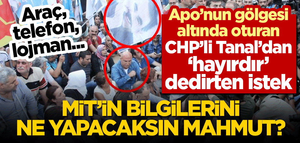 CHP'li Tanal'dan 'hayırdır' dedirten istek! MİT'in aracını, telefonunu ve lojmanını ne yapacaksın Mahmut?