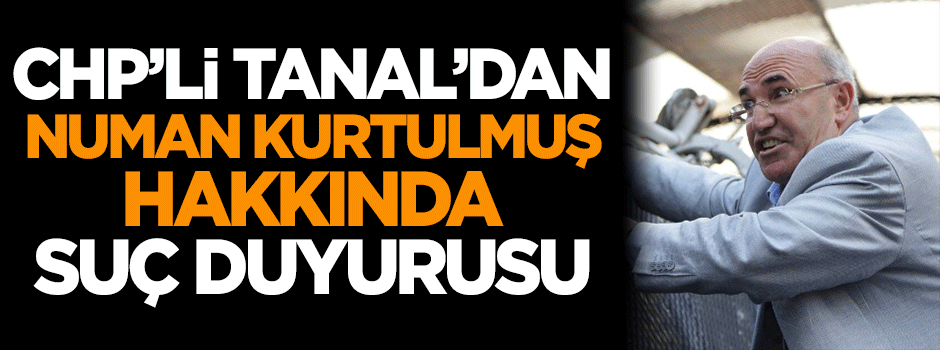 CHP’li Tanal’dan Numan Kurtulmuş için suç duyurusu!