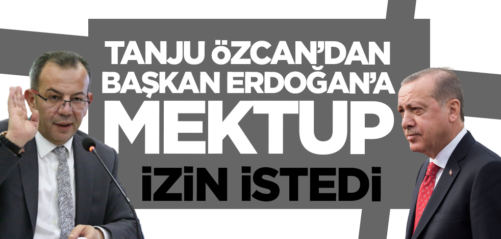 CHP'li Tanju Özcan'dan Cumhurbaşkanı Erdoğan'a mektup