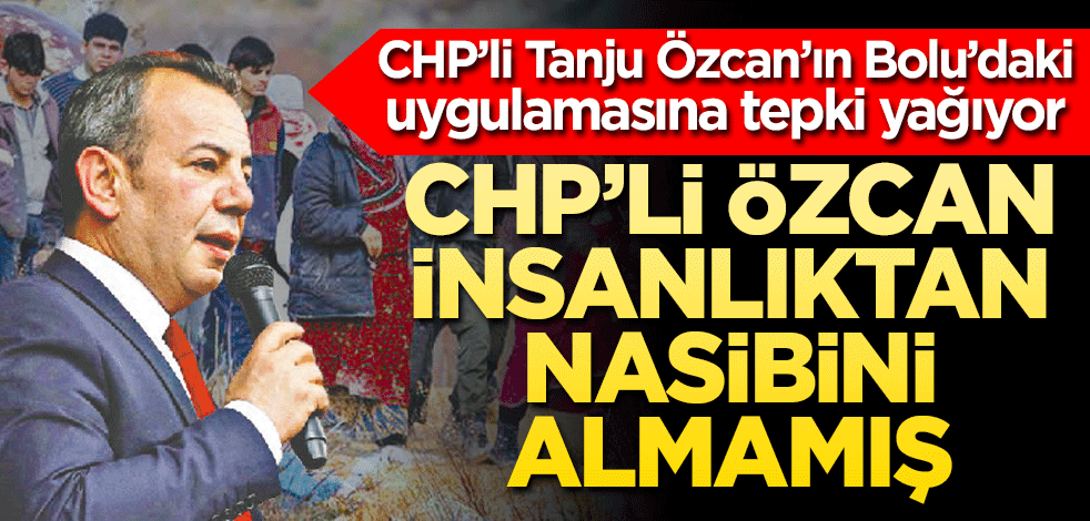 CHP’li Tanju Özcan’ın Bolu’daki uygulamasına tepki yağıyor CHP’li Özcan insanlıktan nasibini almamış