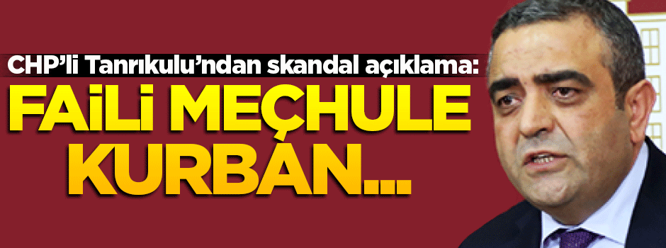 CHP'li Tanrıkulu'ndan skandal açıklama!