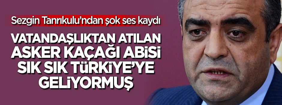 CHP’li Tanrıkulu’nun abisi "vatandaşlıktan" atılmış