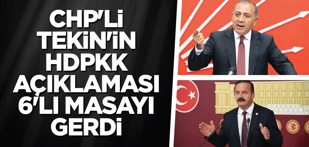 CHP'li Tekin'in HDPKK açıklaması 6'lı masayı gerdi