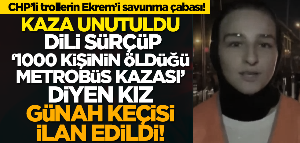 CHP’li trollerin Ekrem’i savunma çabası! Kaza unutuldu, Dili sürçüp, ‘1000 kişinin öldüğü metrobüs kazası’ diyen kız günah keçisi ilan edildi