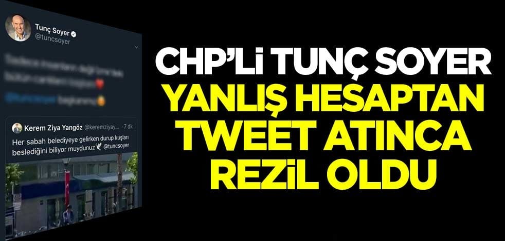 CHP'li Tunç Soyer, yanlış hesaptan tweet atınca rezil oldu
