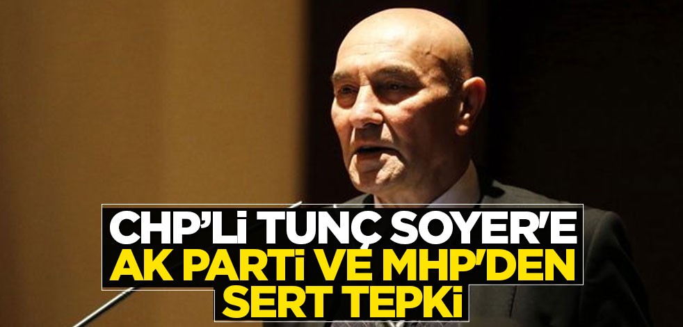 CHP’li Tunç Soyer'e AK Parti ve MHP'den sert tepki
