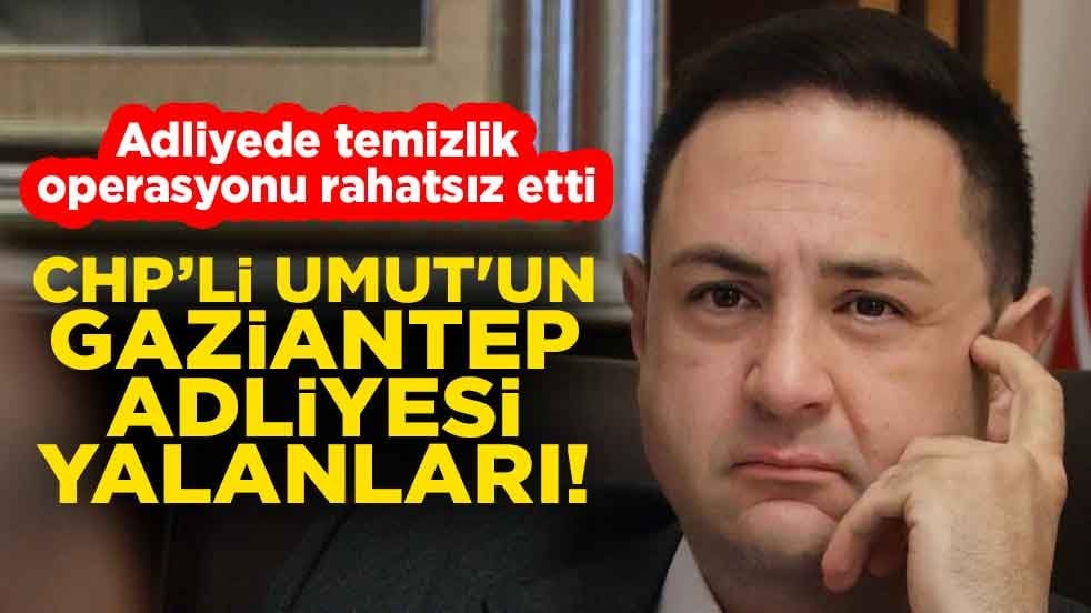 CHP’li Umut'un Gaziantep Adliyesi yalanları! Adliyede temizlik operasyonu rahatsız etti