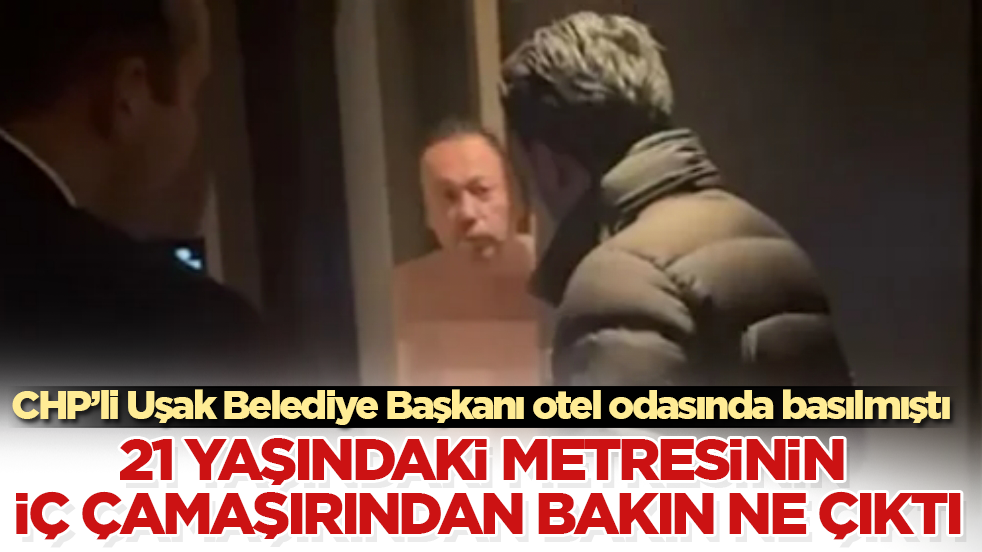 CHP’li Uşak Belediye Başkanı otel odasında basılmıştı! 21 yaşındaki metresinin iç çamaşırından bakın ne çıktı