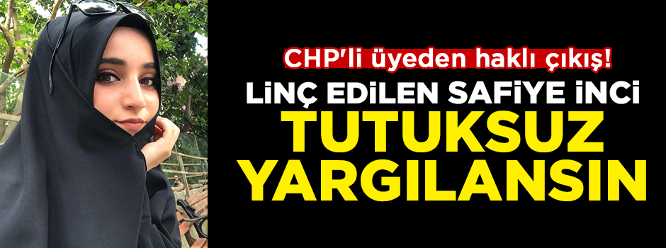 CHP'li üyeden haklı çıkış! Linç edilen Safiye İnci tutuksuz yargılansın