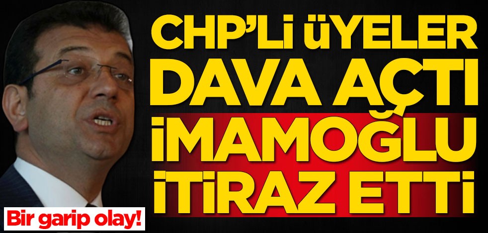 CHP'li üyeler dava açtı! Ekrem İmamoğlu itiraz etti