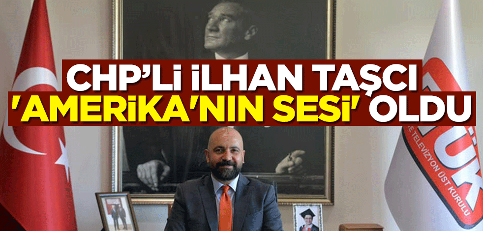 CHP’li üyesi İlhan Taşcı 'Amerika'nın sesi' oldu