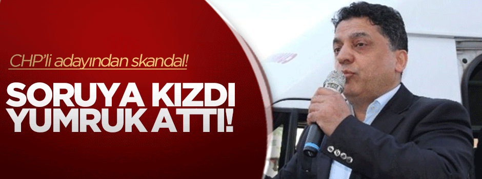 CHP'li vekil adayı soru soran gazeteciye yumruk attı!