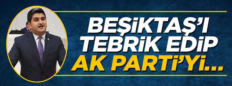 CHP'li vekil Beşiktaş'ı tebrik edip AK Parti'yi suçladı